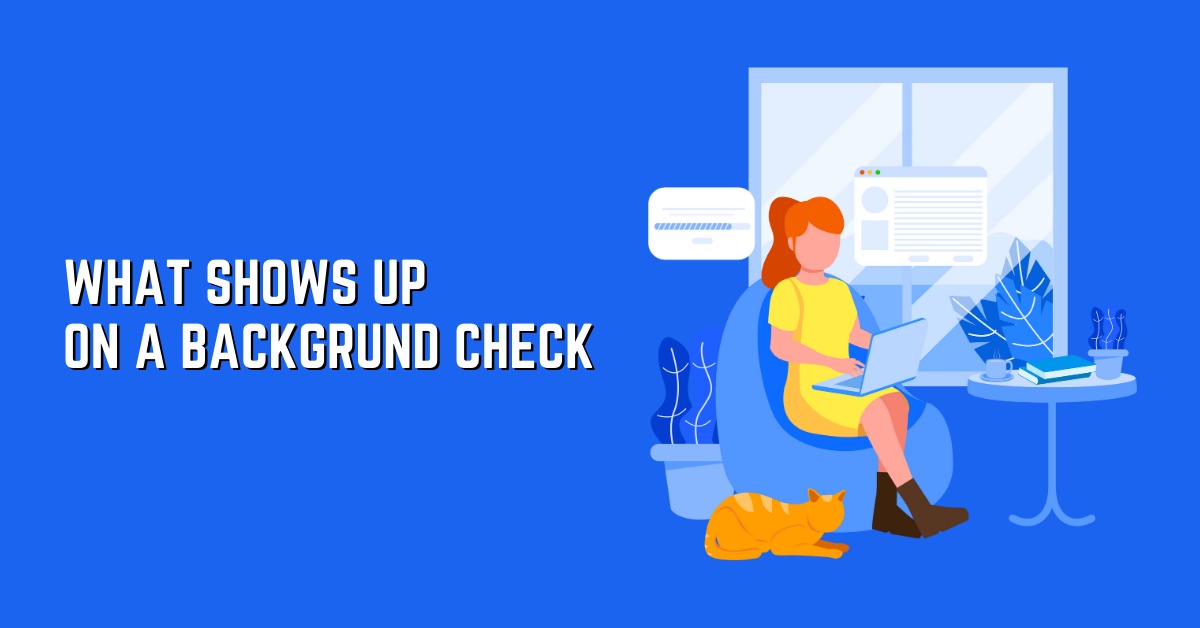 What Shows Up On A Background Check: A Comprehensive Guide